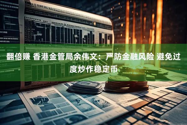 翻倍赚 香港金管局余伟文：严防金融风险 避免过度炒作稳定币