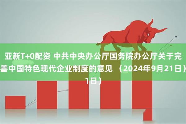 亚新T+0配资 中共中央办公厅国务院办公厅关于完善中国特色现代企业制度的意见 （2024年9月21日）