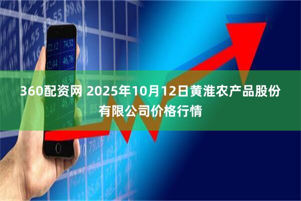 360配资网 2025年10月12日黄淮农产品股份有限公司价格行情